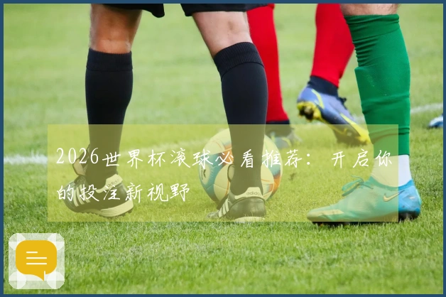 2026世界杯滚球必看推荐：开启你的投注新视野