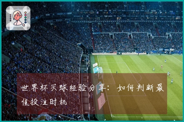 世界杯买球经验分享：如何判断最佳投注时机