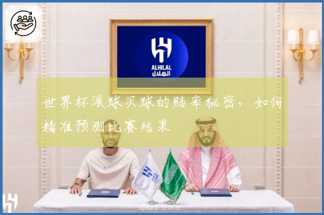 世界杯滚球买球的赔率秘密，如何精准预测比赛结果