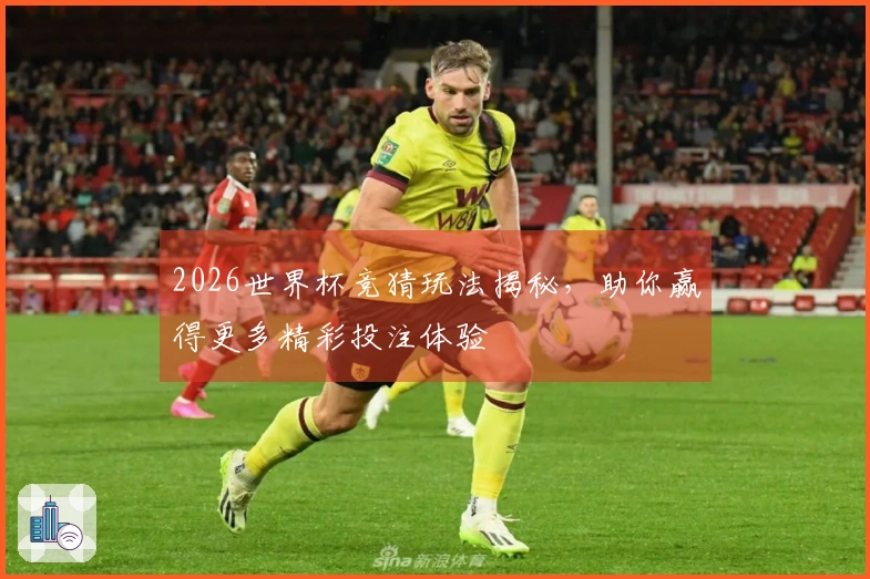 2026世界杯竞猜玩法揭秘，助你赢得更多精彩投注体验